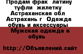 Продам фрак, латину, туфли, жилетку - Астраханская обл., Астрахань г. Одежда, обувь и аксессуары » Мужская одежда и обувь   